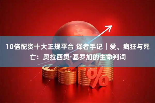 10倍配资十大正规平台 译者手记|爱、疯狂与死亡:奥拉西奥·基罗加的生命判词